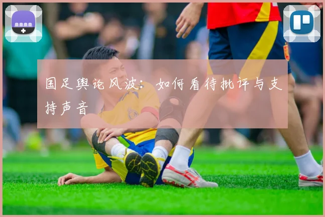 国足舆论风波：如何看待批评与支持声音