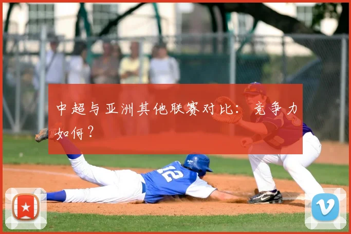 中超与亚洲其他联赛对比：竞争力如何？