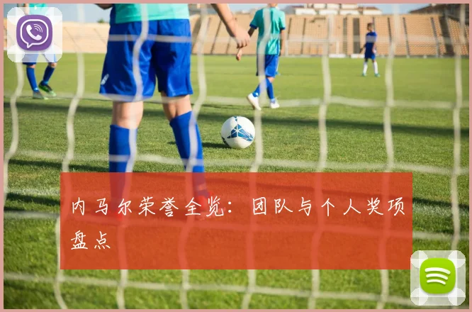 内马尔荣誉全览：团队与个人奖项盘点