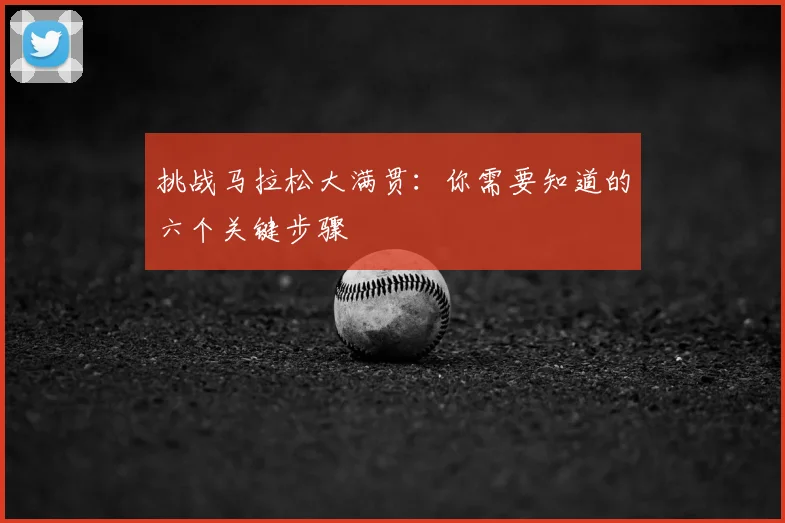 挑战马拉松大满贯:你需要知道的六个关键步骤