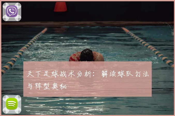 天下足球战术分析：解读球队打法与阵型奥秘