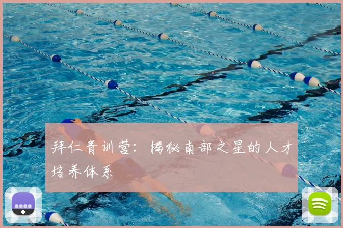 拜仁青训营:揭秘南部之星的人才培养体系