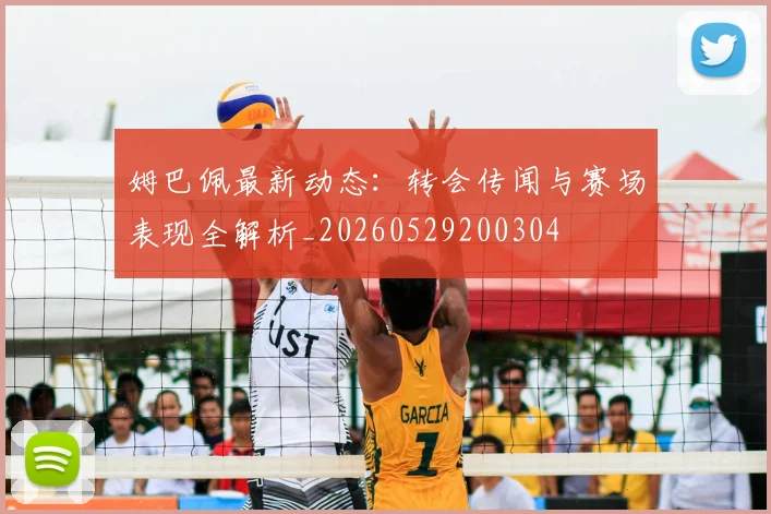 姆巴佩最新动态：转会传闻与赛场表现全解析_20260529200304