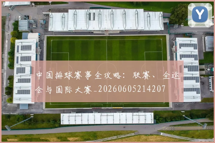 中国排球赛事全攻略:联赛、全运会与国际大赛_20260605214207