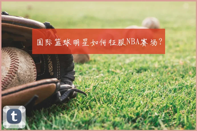 国际篮球明星如何征服NBA赛场?