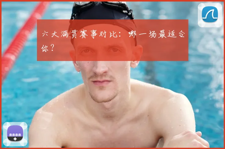 六大满贯赛事对比：哪一场最适合你？