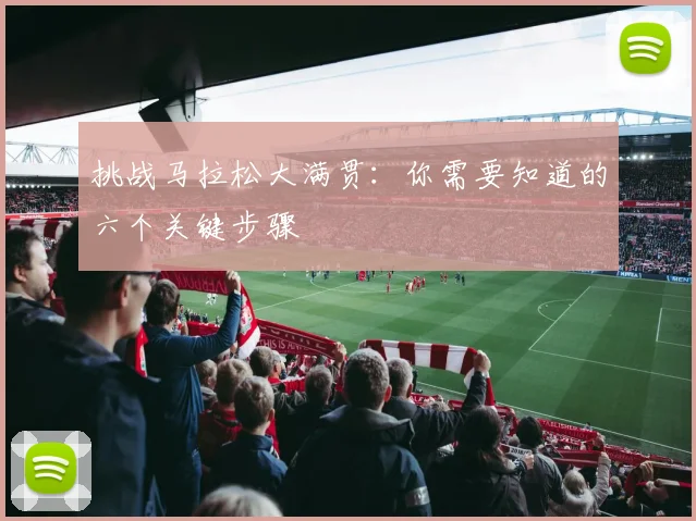 挑战马拉松大满贯：你需要知道的六个关键步骤