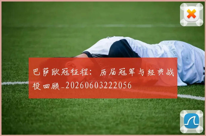 巴萨欧冠征程:历届冠军与经典战役回顾_20260603222056