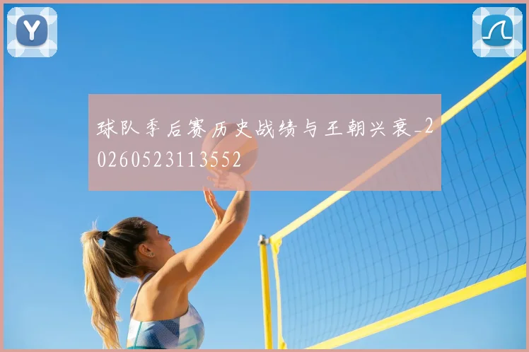 球队季后赛历史战绩与王朝兴衰_20260523113552