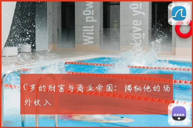 C罗的财富与商业帝国：揭秘他的场外收入