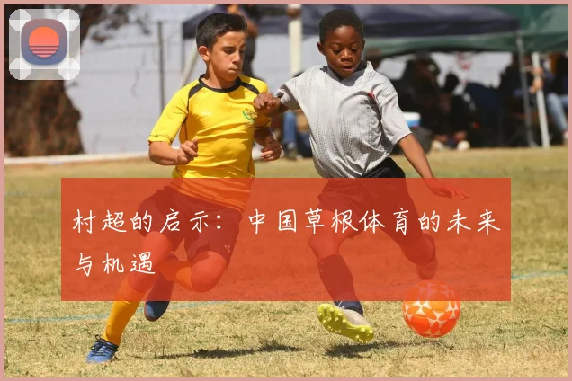 村超的启示：中国草根体育的未来与机遇