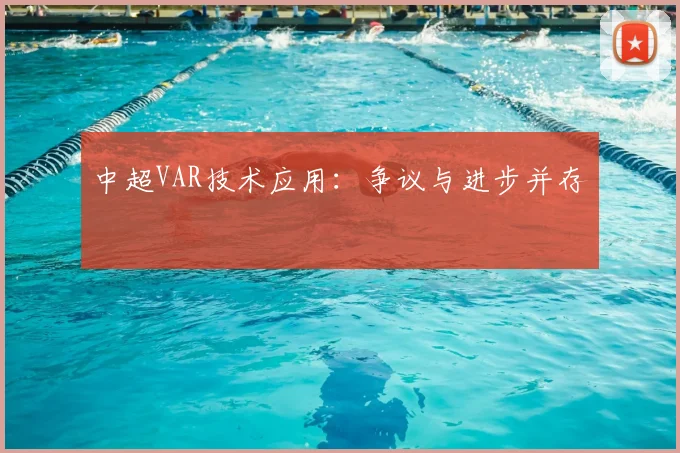 中超VAR技术应用：争议与进步并存