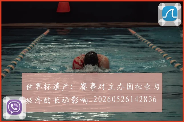 世界杯遗产：赛事对主办国社会与经济的长远影响_20260526142836