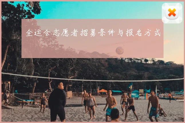 全运会志愿者招募条件与报名方式